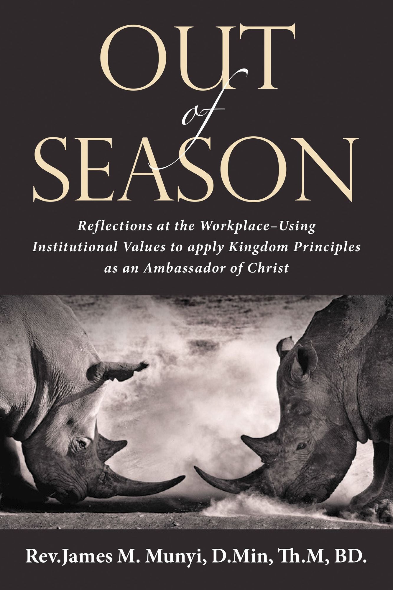 Out of Season: Reflections at the Workplace--Using Institutional Values to Apply Kingdom Principles as an Ambassador of Christ