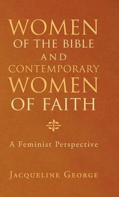 Women of the Bible and Contemporary Women of Faith: A Feminist Perspective