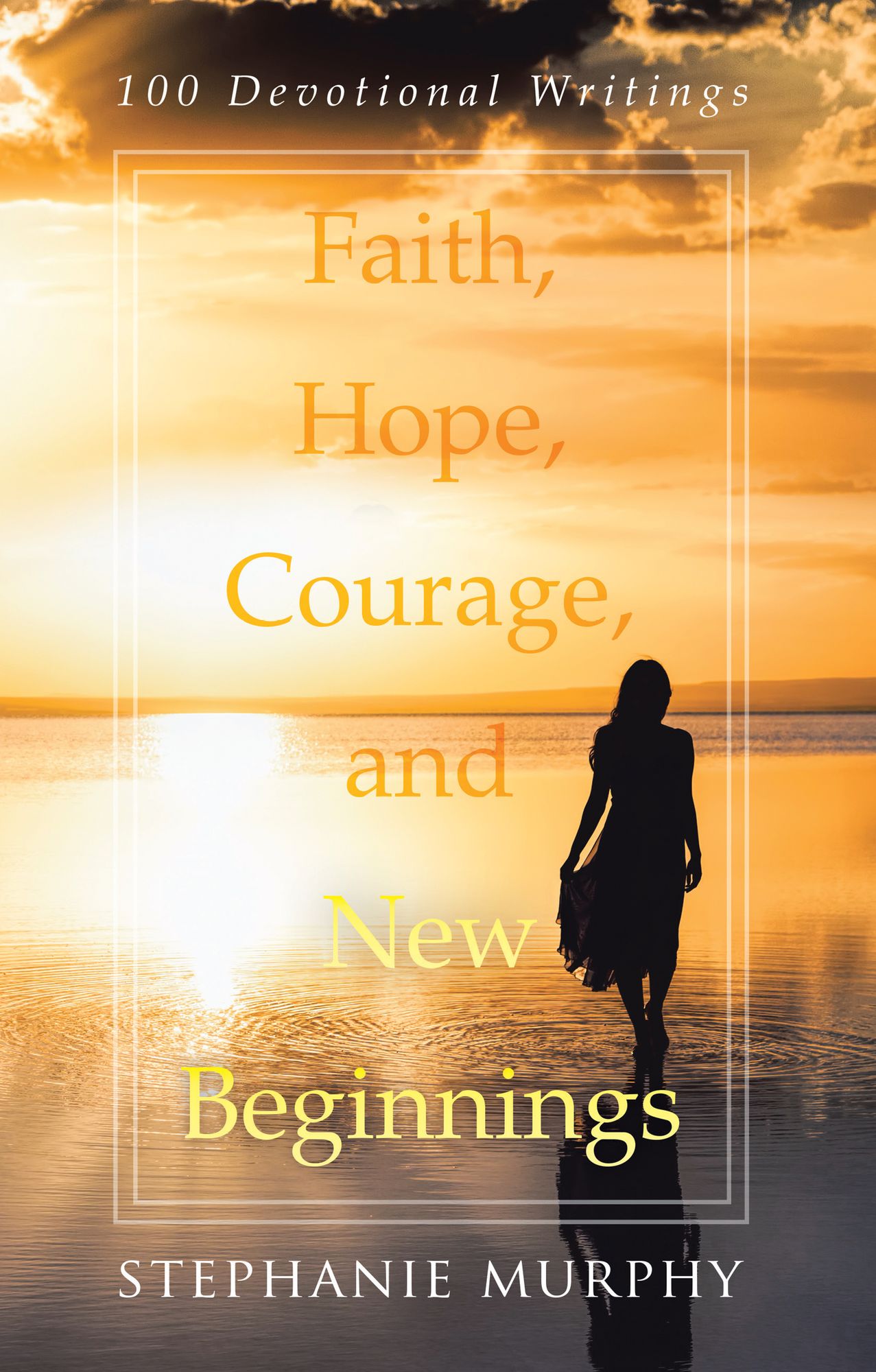Faith, Hope, Courage, and New Beginnings: 100 Devotional Writings