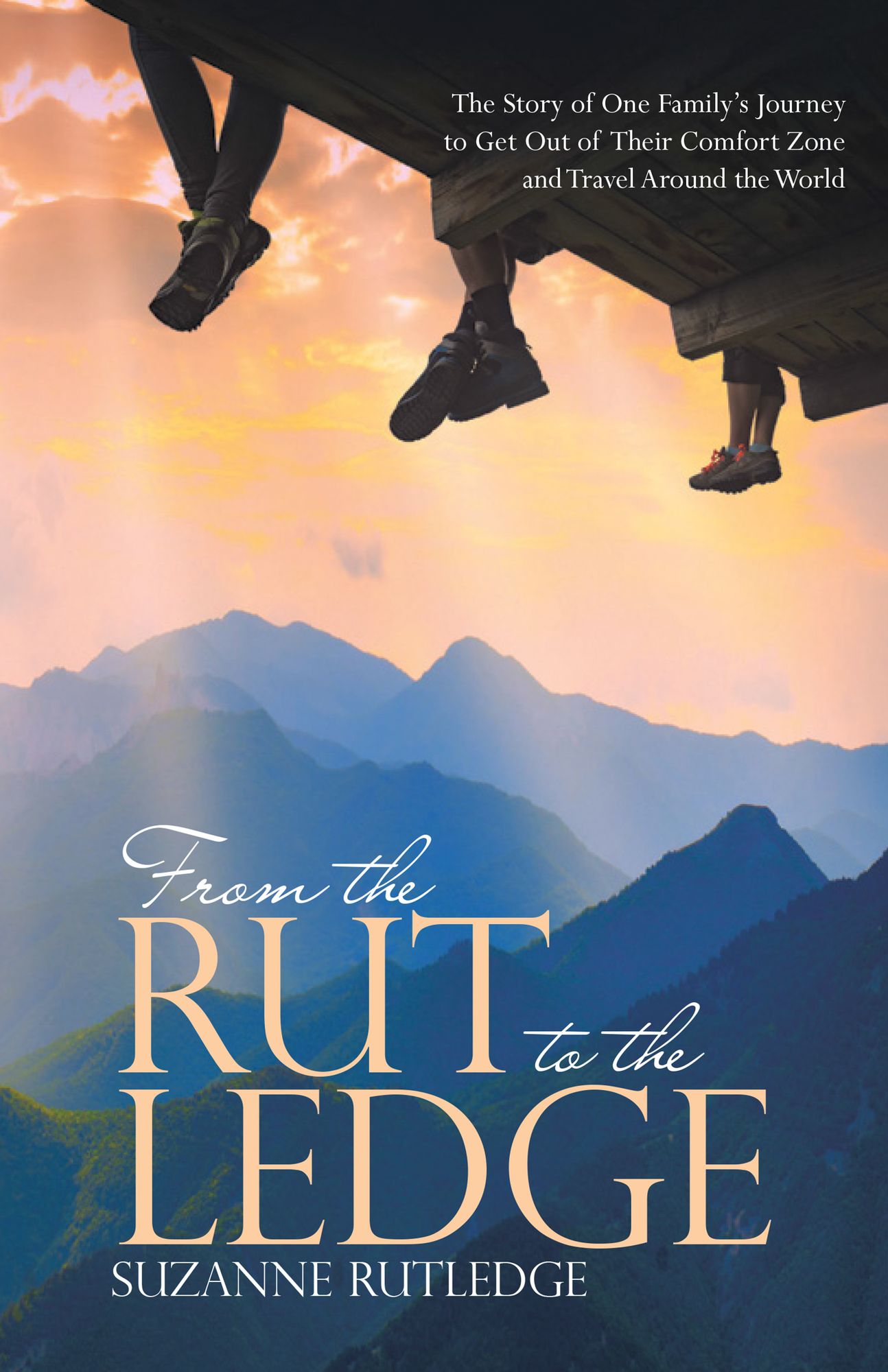 From the Rut to the Ledge: The Story of One Family's Journey to Get out of Their Comfort Zone and Travel Around the World
