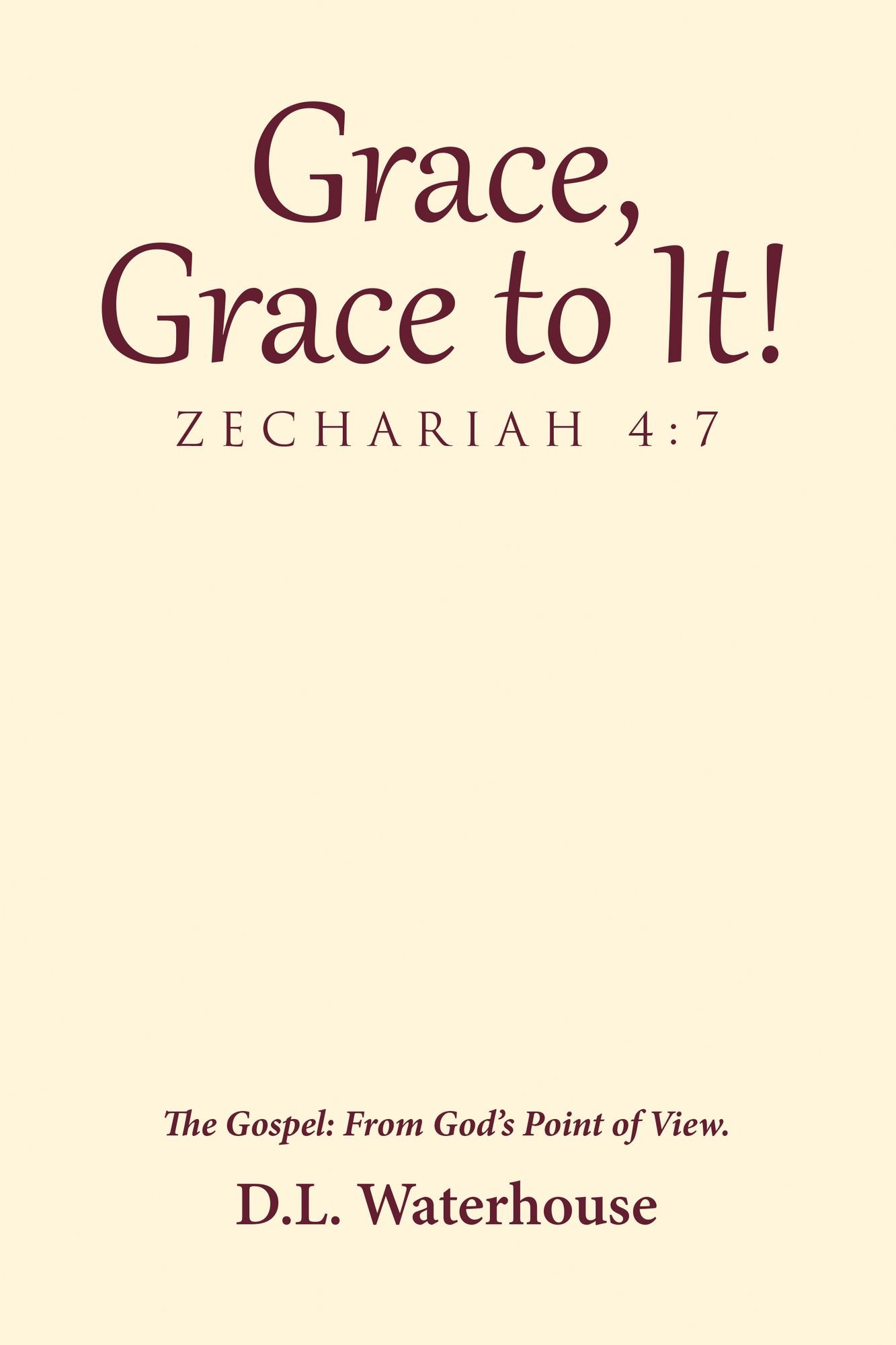Grace, Grace to It! Zechariah 4:7: The Gospel: From God's Point of View.