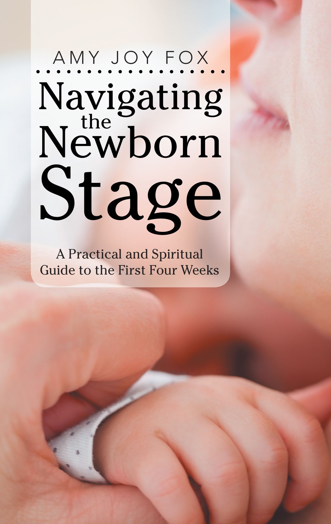 Navigating the Newborn Stage: A Practical and Spiritual Guide to the First Four Weeks