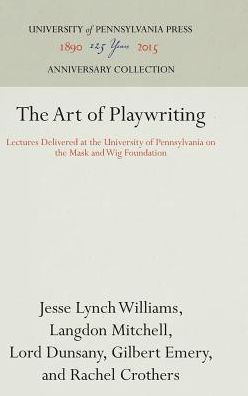 The Art of Playwriting: Lectures Delivered at the University of Pennsylvania on the Mask and Wig Foundation