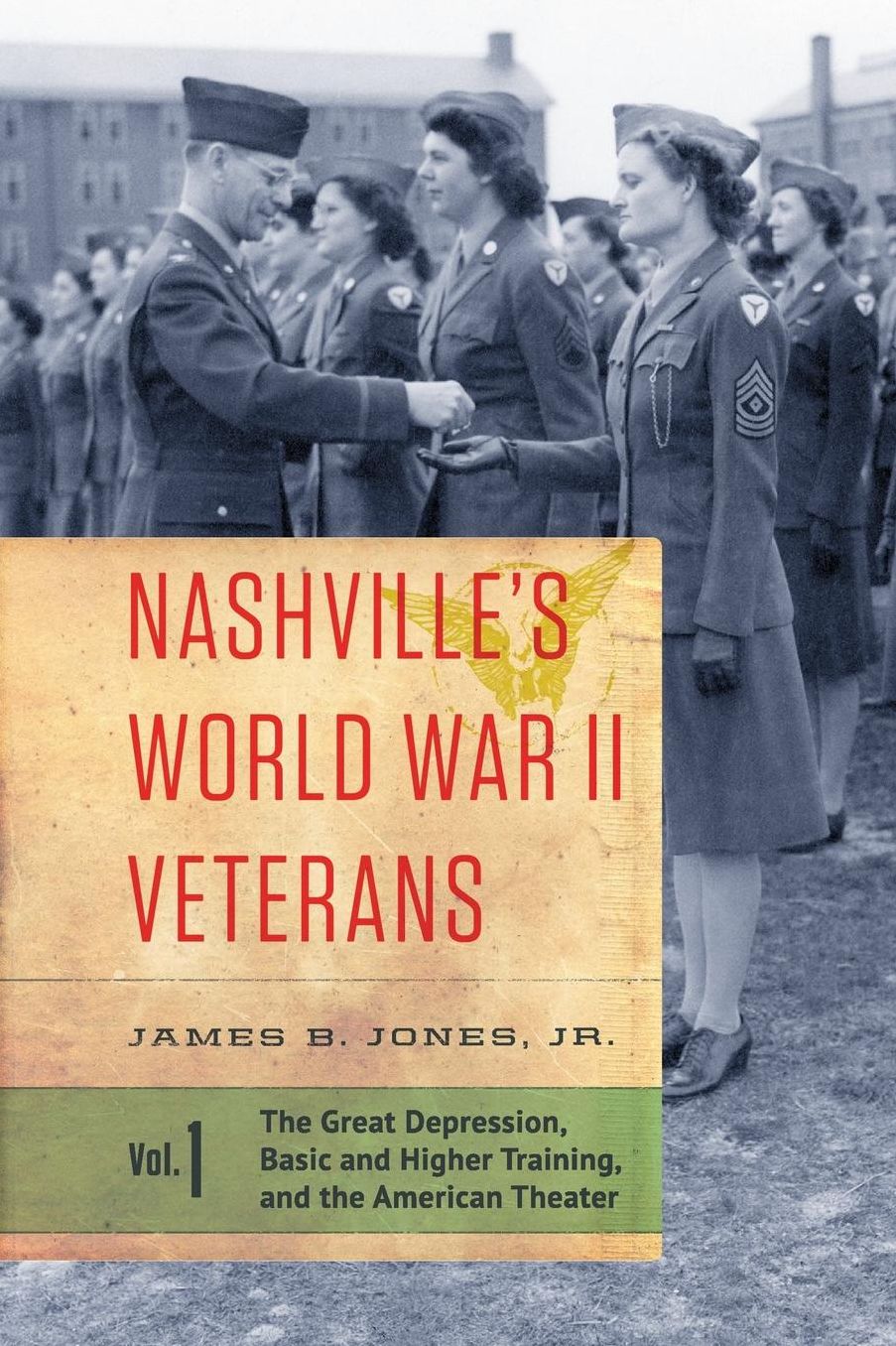 Nashville's World War II Veterans: Volume 1: The Great Depression, Basic and Higher Training, and the American Theater