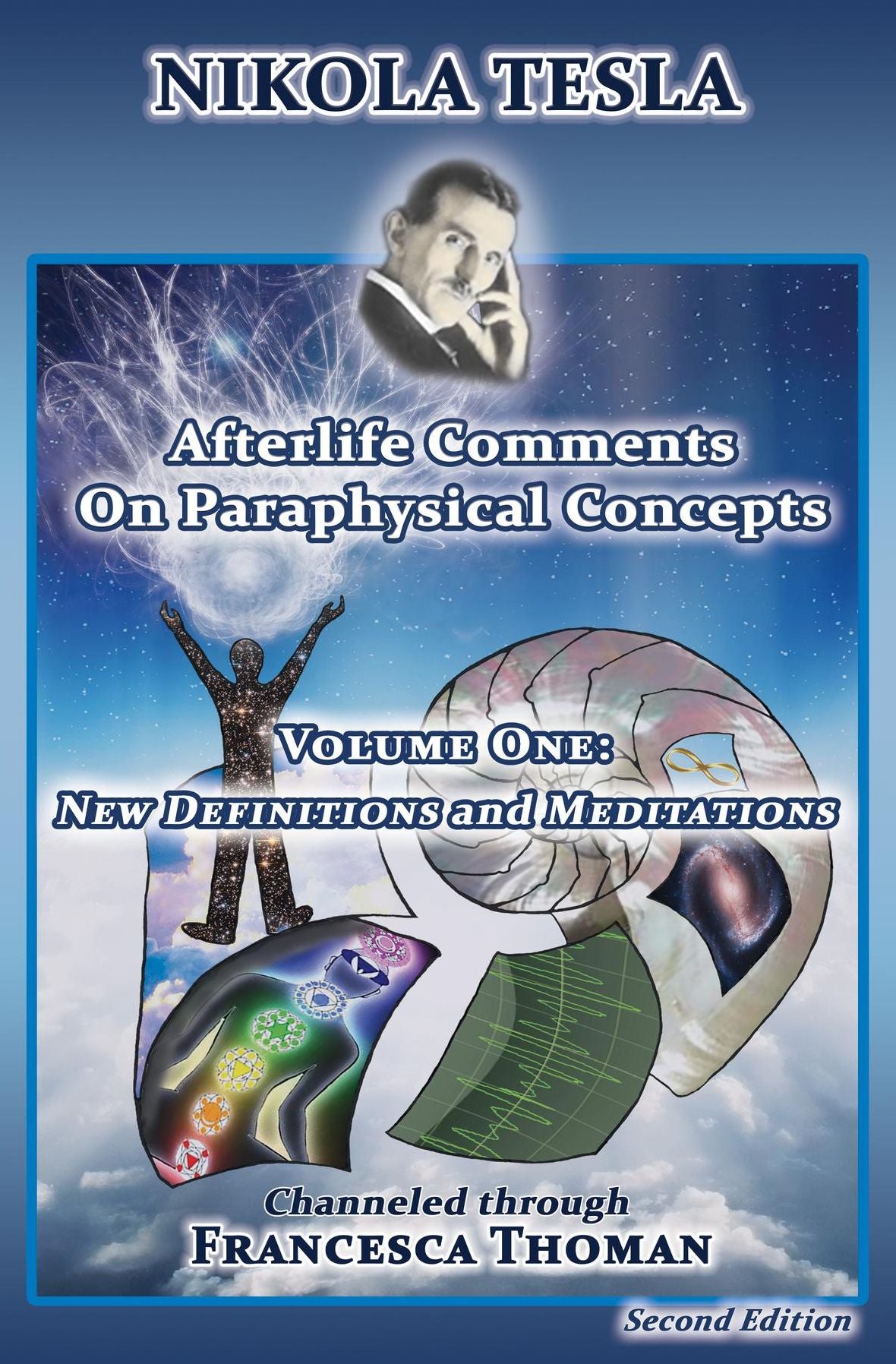 Nikola Tesla: Afterlife Comments on Paraphysical Concepts, Volume One: New Definitions and Meditations
