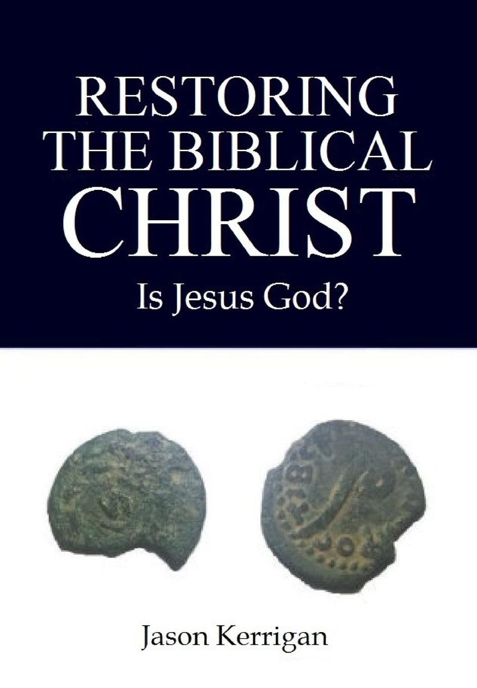 Restoring the Biblical Christ: Is Jesus God?