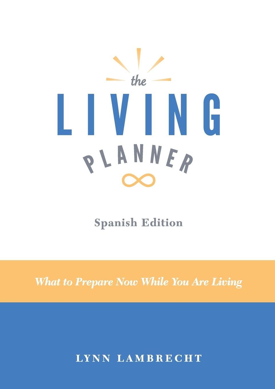 The Living Planner: What to Prepare Now While You Are Living - Spanish Edition