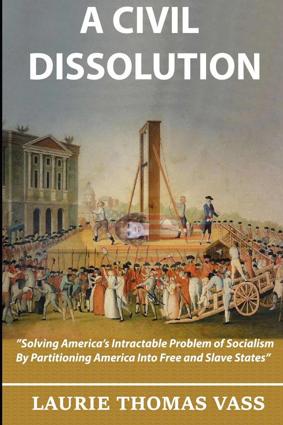 A Civil Dissolution: Solving America's Intractable Problem of Socialism By Partitioning America Into Free and Slave States