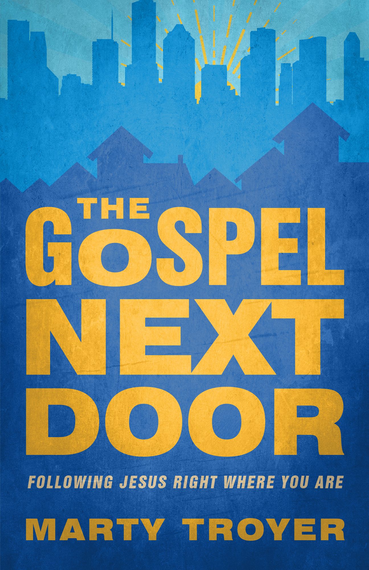 The Gospel Next Door: Following Jesus Right Where You Are