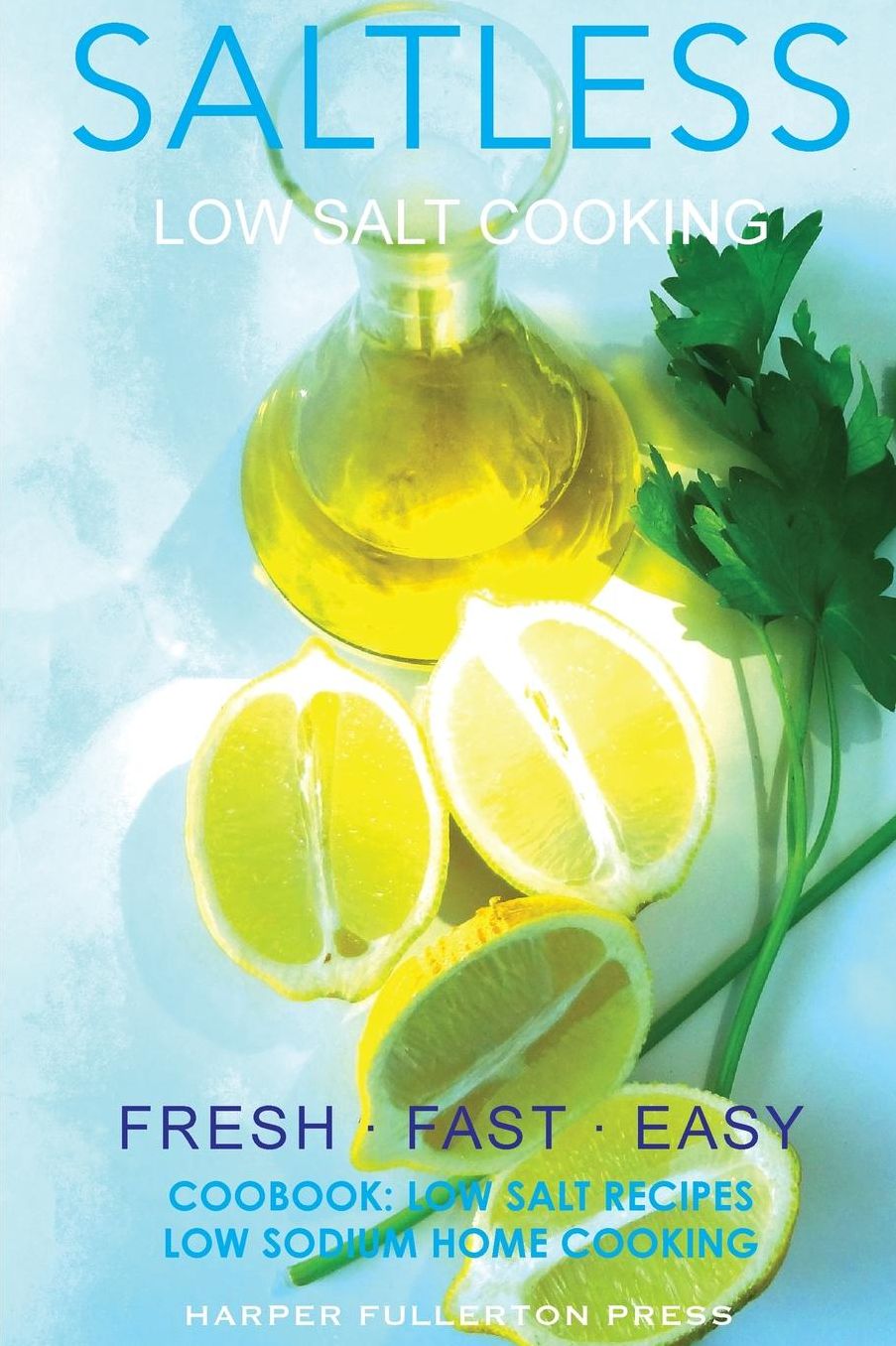 Low Salt Cooking: Salt-Less Fresh Fast Easy. Low salt recipes, Low sodium cookbo
