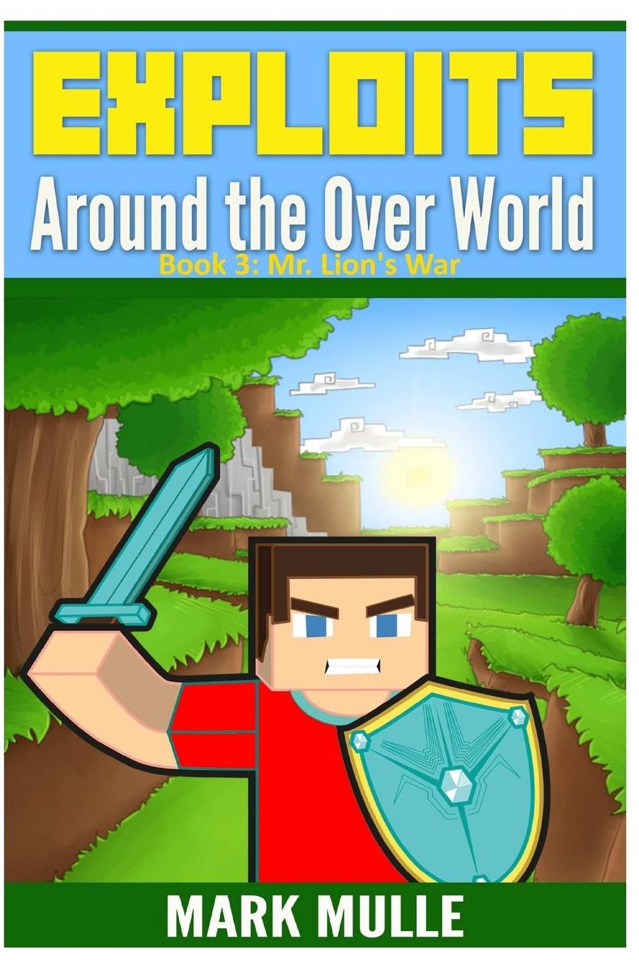 Exploits Around the Over World (Book 3 ): Mr. Lion's War (An Unofficial Minecraft Book for Kids Ages 9 -12) (Exploits Through the Over World)