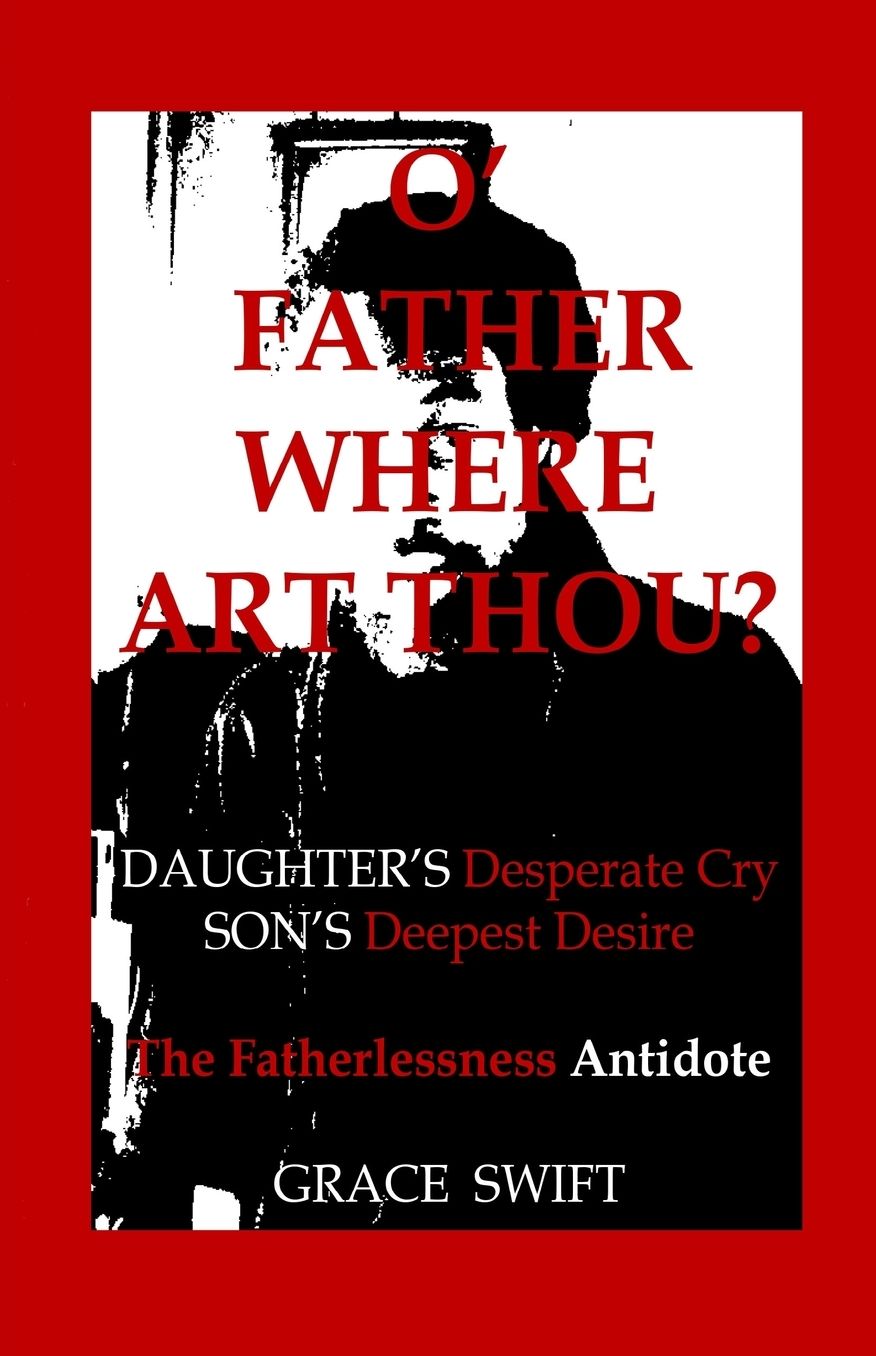 O' Father Where Art Thou?: Daughter's Desperate Cry, Son's Deepest Desire