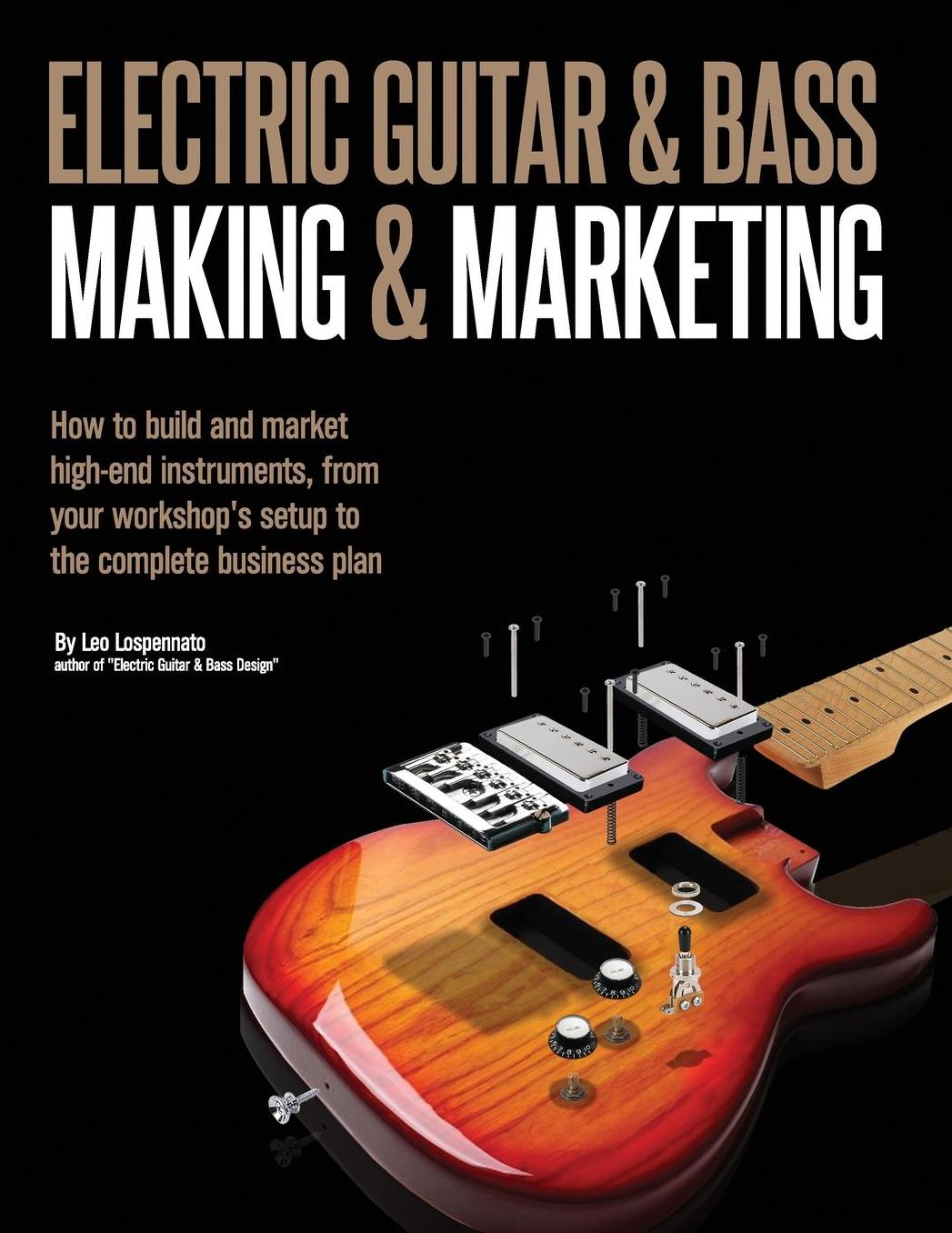 Electric Guitar Making & Marketing: How to build and market high-end instruments, from your workshop's setup to the complete business plan
