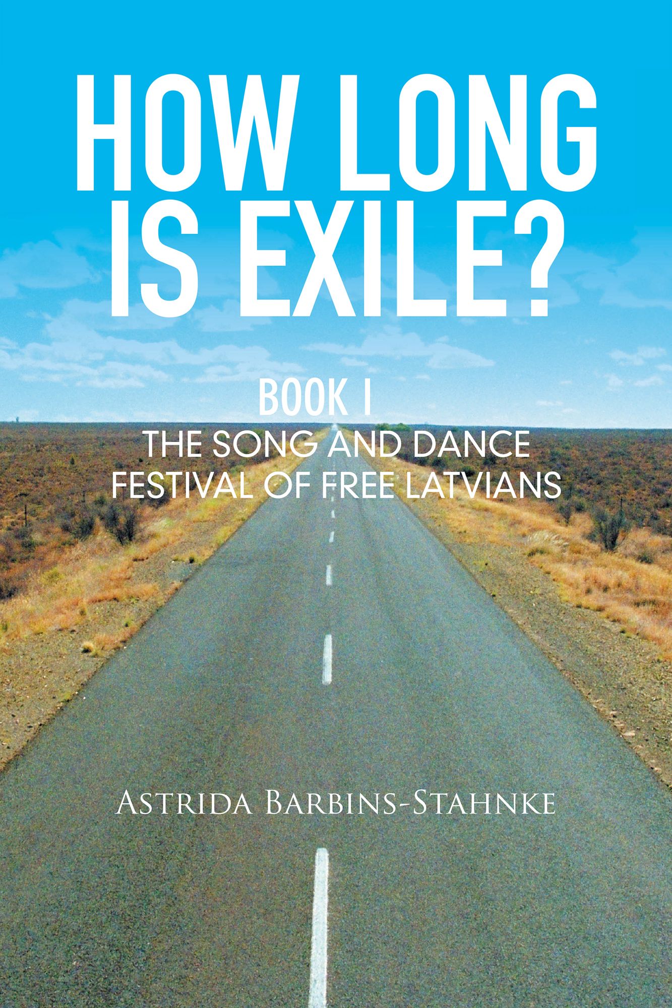 How Long Is Exile?: BOOK I: The Song and Dance Festival of Free Latvians