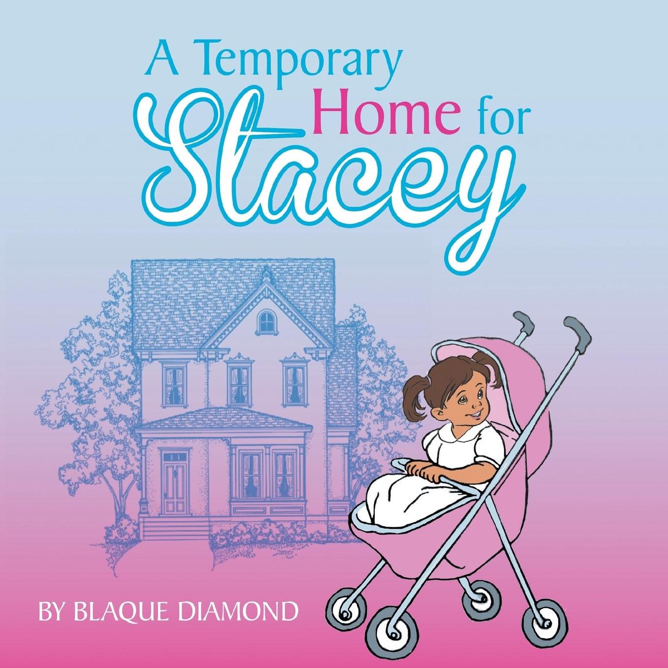 A Temporary Home for Stacey: A book about a foster child's journey through foster care
