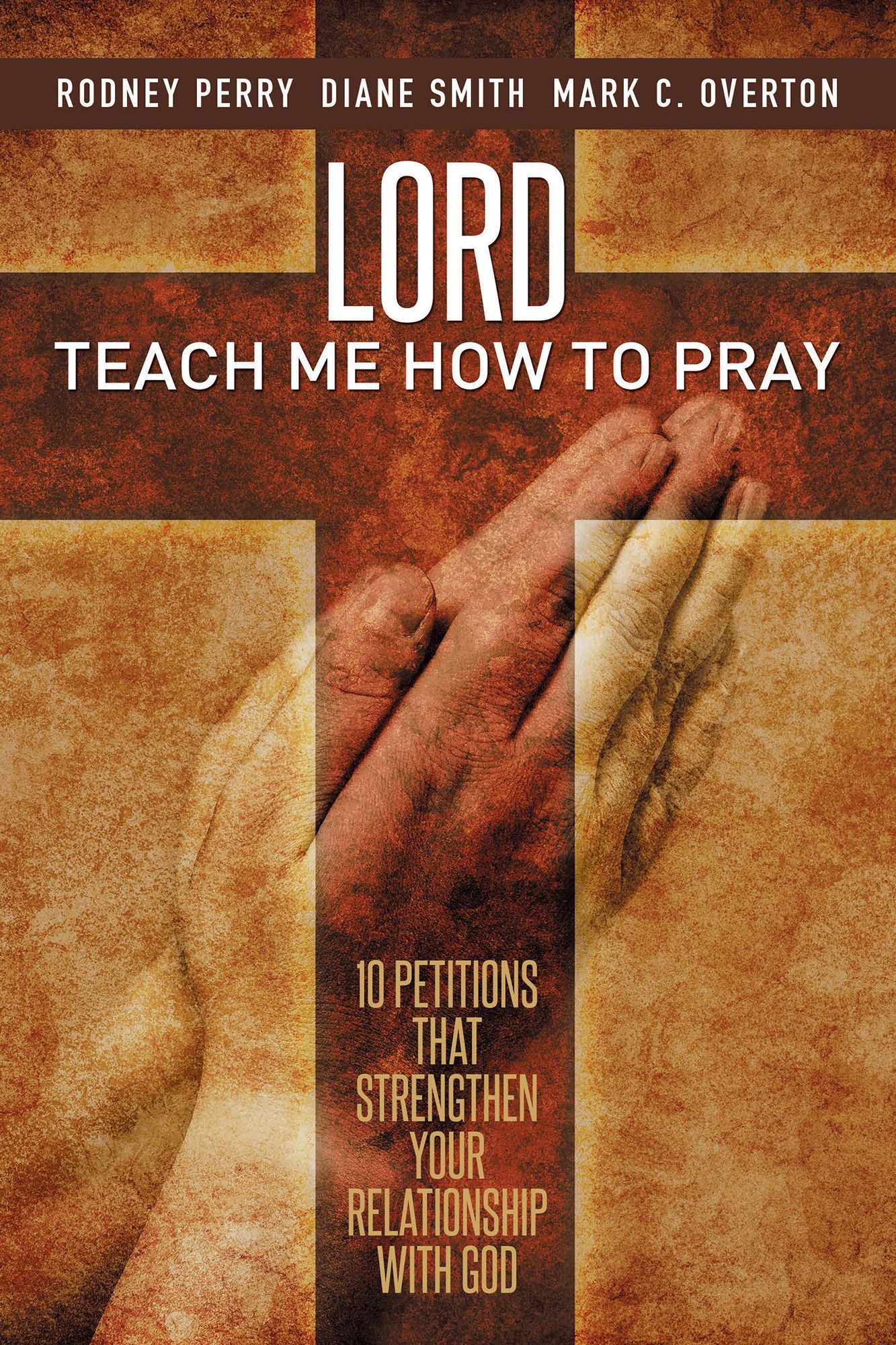 Lord Teach Me How to Pray: 10 Petitions That Strengthen Your Relationship with God