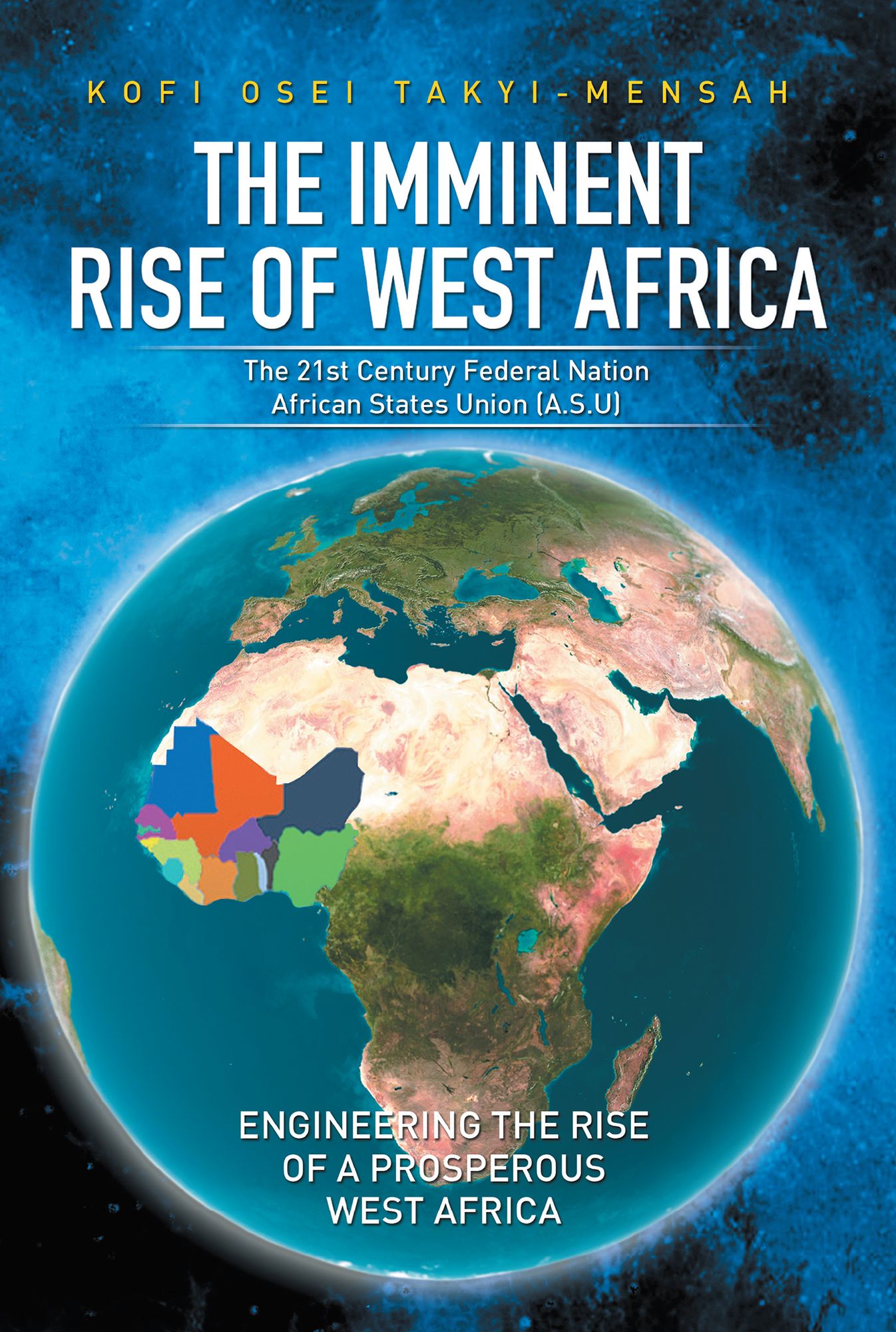 The Imminent Rise of West Africa: The 21St Century Federal Nation: African States Union (A.S.U)