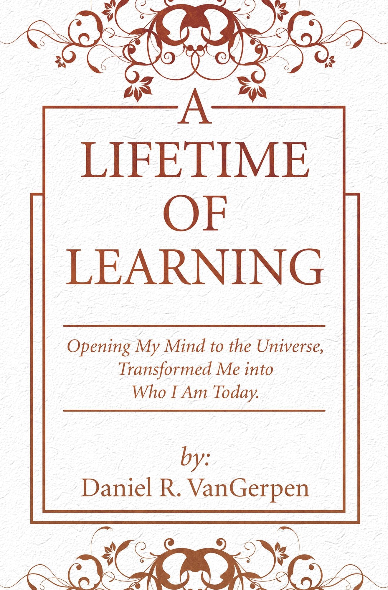 A Lifetime of Learning: Opening My Mind to the Universe, Transformed Me into Who I Am Today.