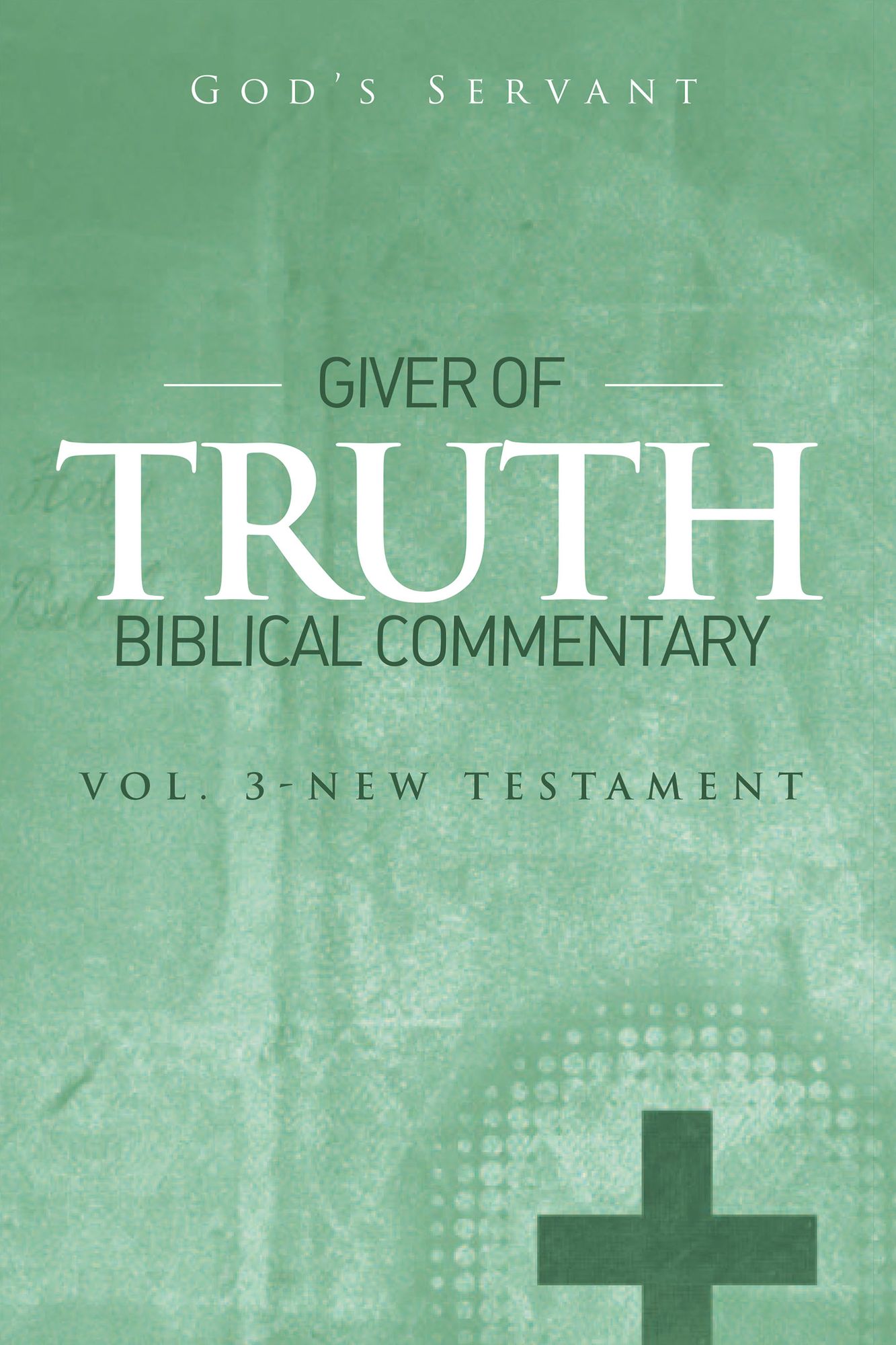 Giver of Truth Biblical Commentary-Vol 3: New Testament