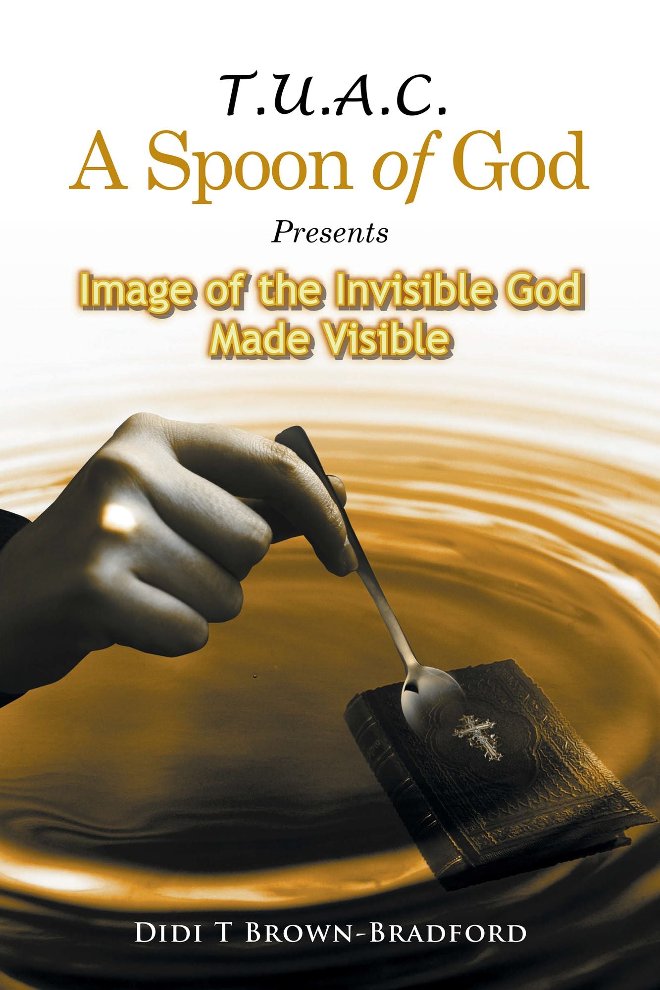 T.U.A.C. A Spoon of God Presents Image of the Invisible God Made Visible