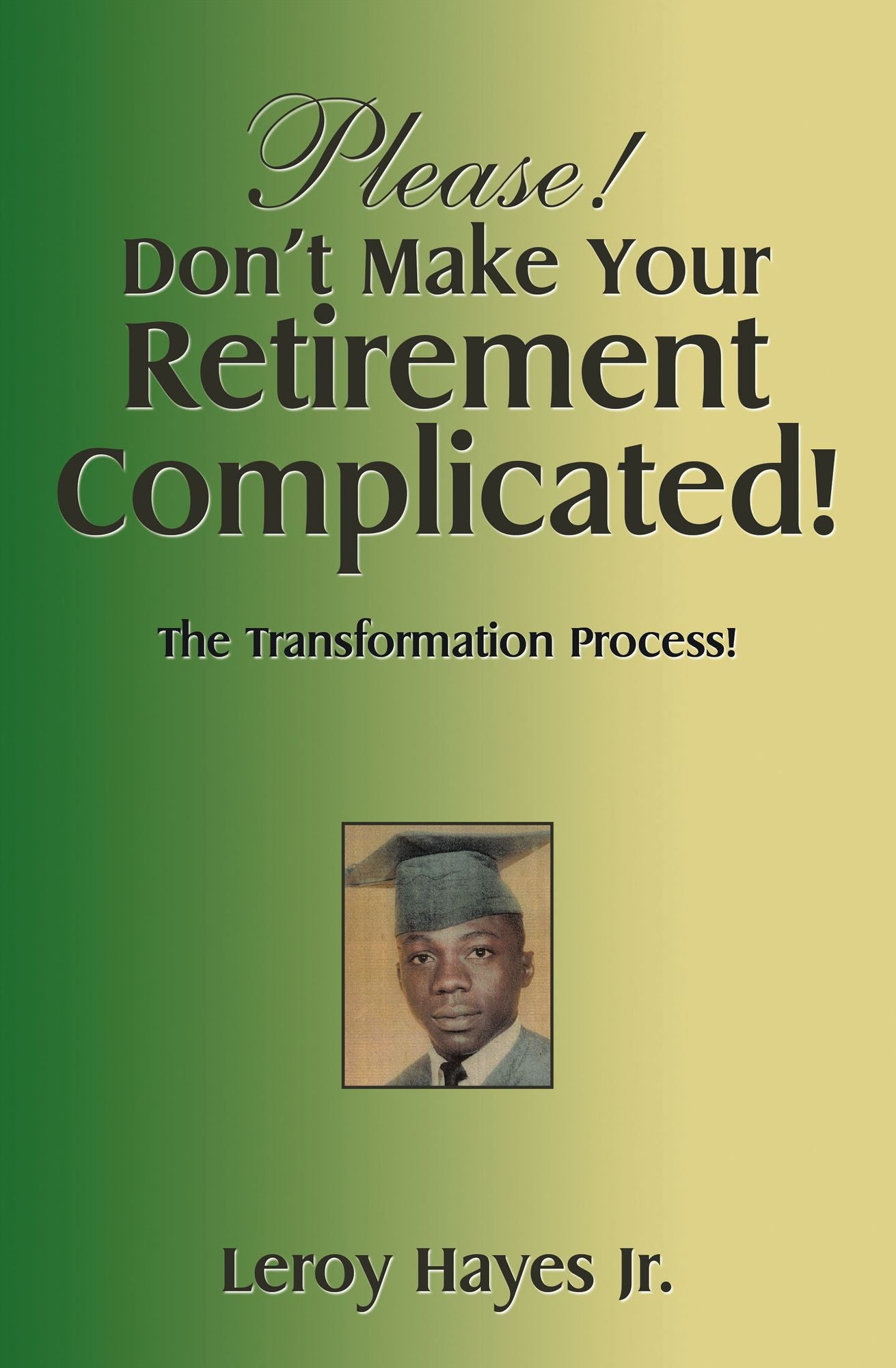 Please! Don'T Make Your Retirement Complicated!: The Transformation Process!