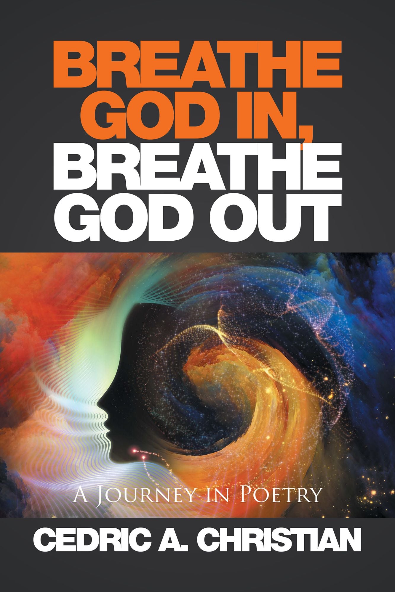 BREATHE GOD IN, BREATHE GOD OUT: A Journey in Poetry
