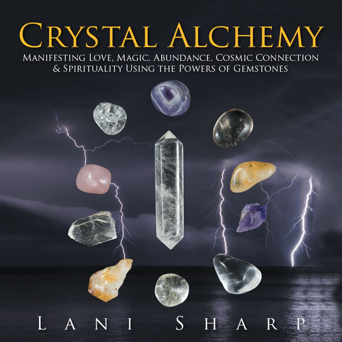 Crystal Alchemy: Manifesting Love, Magic, Abundance, Cosmic Connection & Spirituality Using the Powers of Gemstones