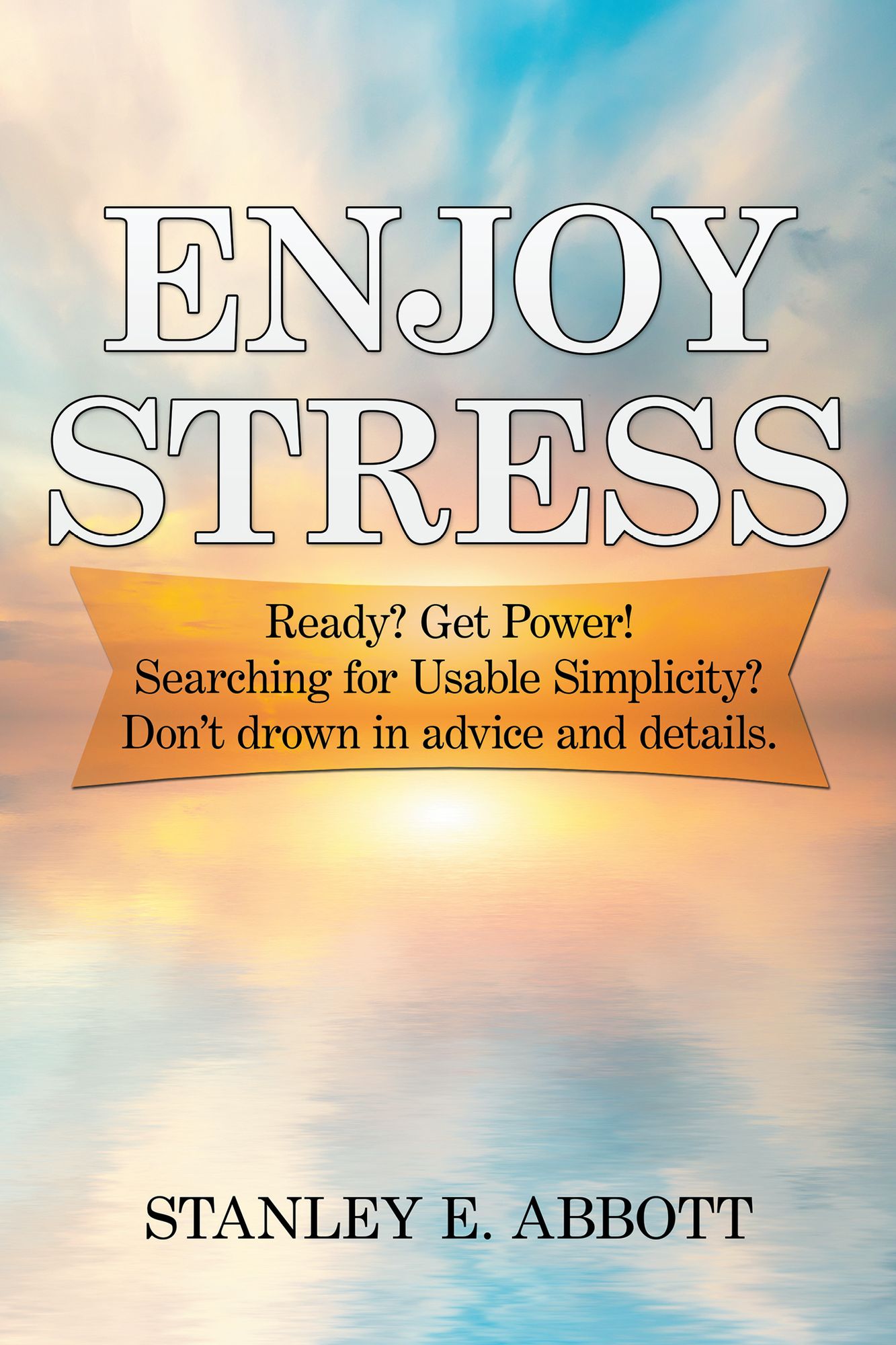 ENJOY STRESS: Ready? Get Power! Searching for usable simplicity? Don't drown in advice and details.
