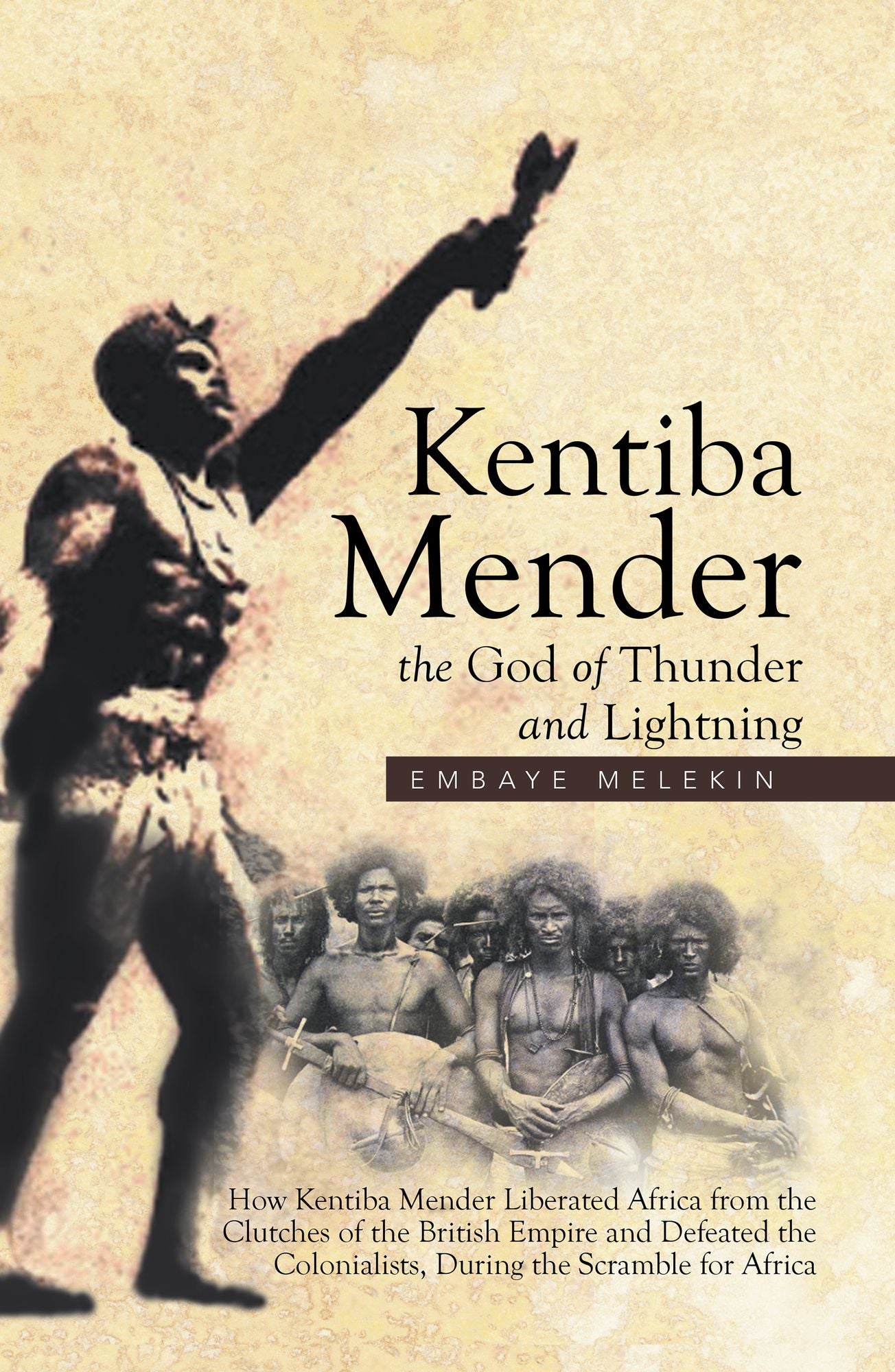 Kentiba Mender the God of Thunder and Lightning: How Kentiba Mender Liberated Africa from the Clutches of the British Empire and Defeated the Colonialists, During the Scramble for Africa