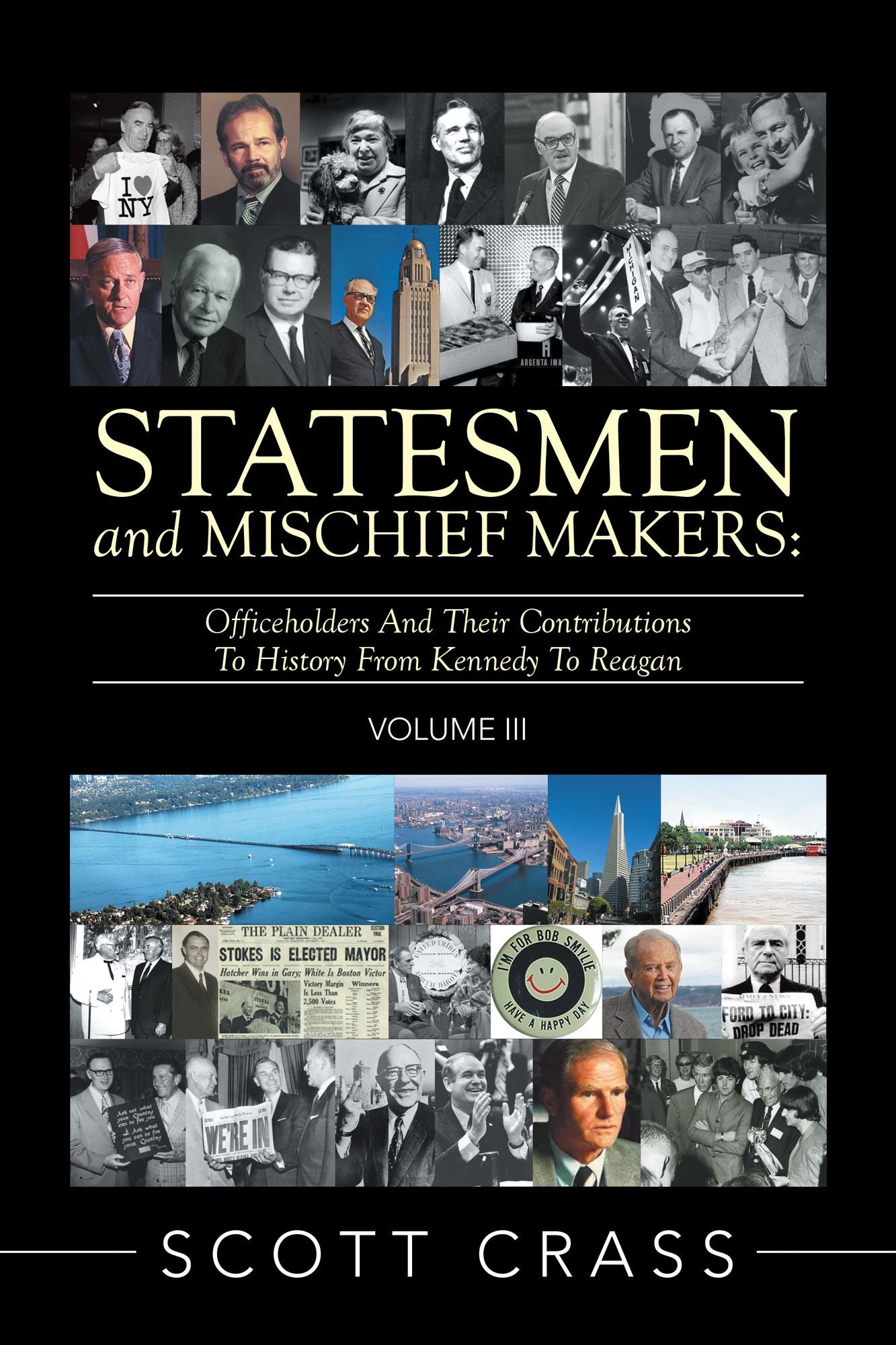 Statesmen and Mischief Makers: Volume III: Officeholders and Their Contributions to History from Kennedy to Reagan