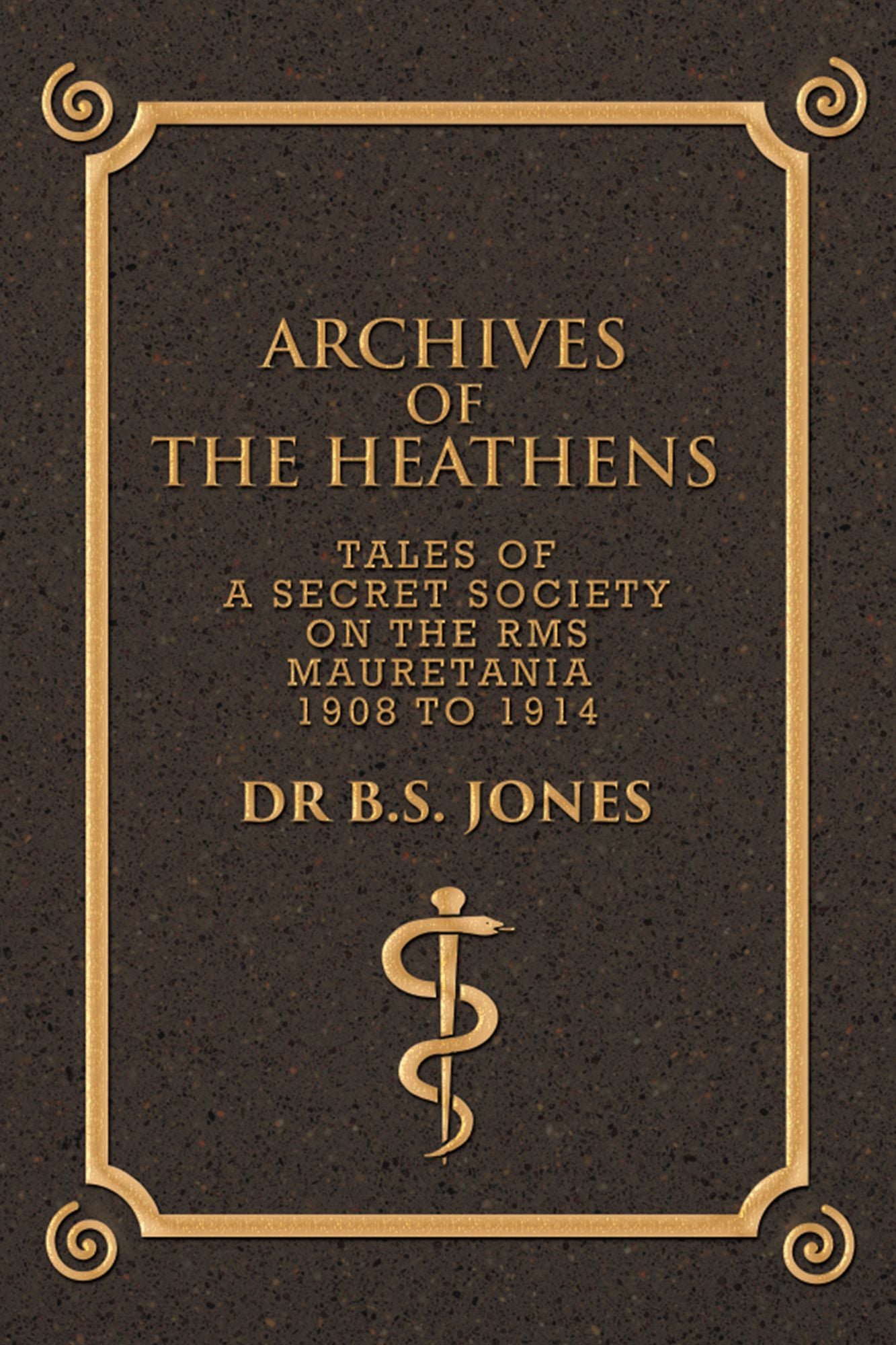 Archives of the Heathens Vol. I: Tales of a Secret Society on the Rms Mauretania 1908 to 1914