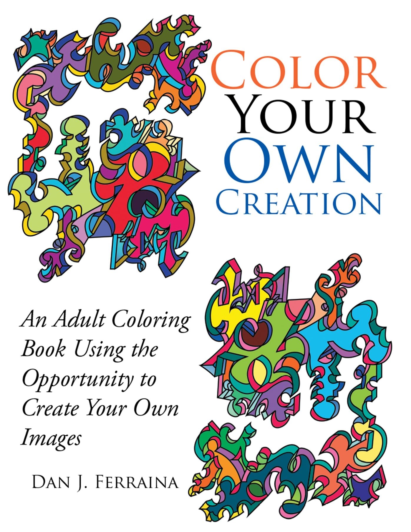Color Your Own Creation: An Adult Coloring Book Using the Opportunity to Create Your Own Images (PagePerfect NOOK Book)