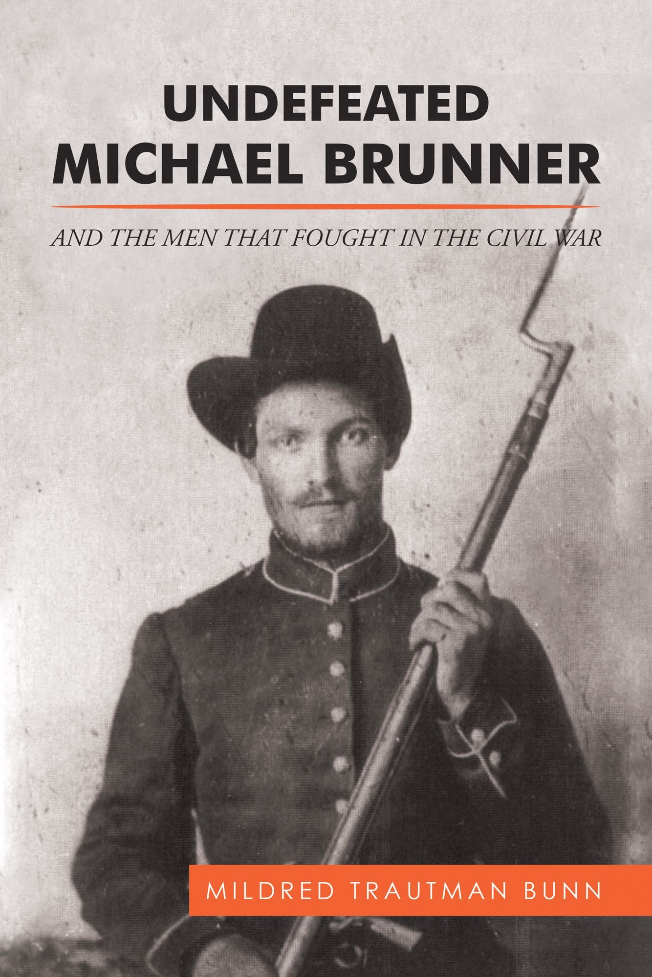UNDEFEATED MICHAEL BRUNNER: AND the MEN THAT FOUGHT in the CIVIL WAR