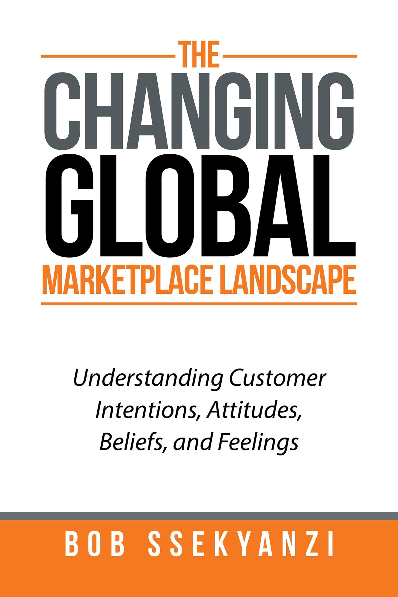The Changing Global Marketplace Landscape: Understanding Customer Intentions, Attitudes, Beliefs, and Feelings