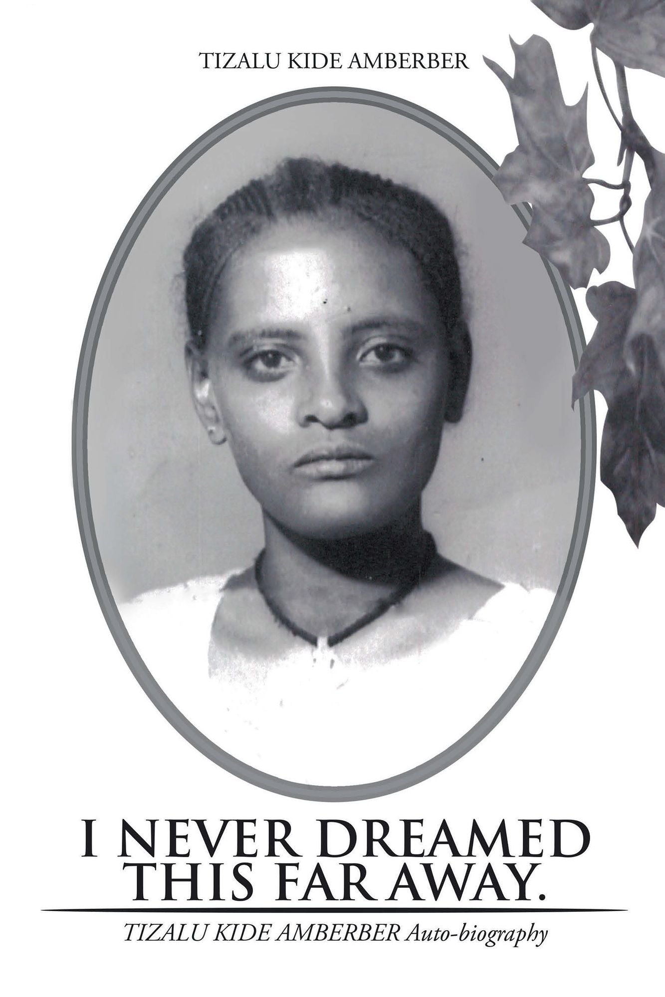 I Never Dreamed This Far Away.: Tizalu Kide Amberber Auto-Biography