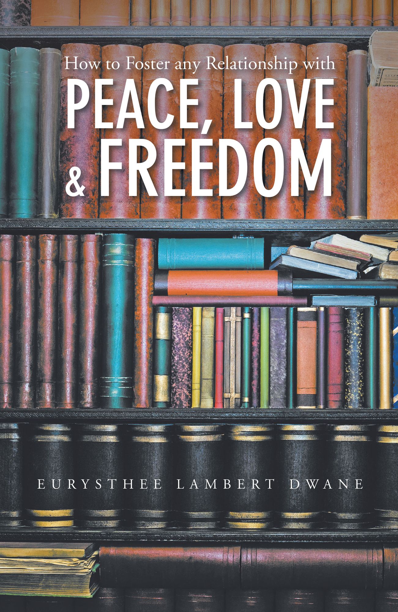 How to Foster Any Relationship with Peace Love & Freedom