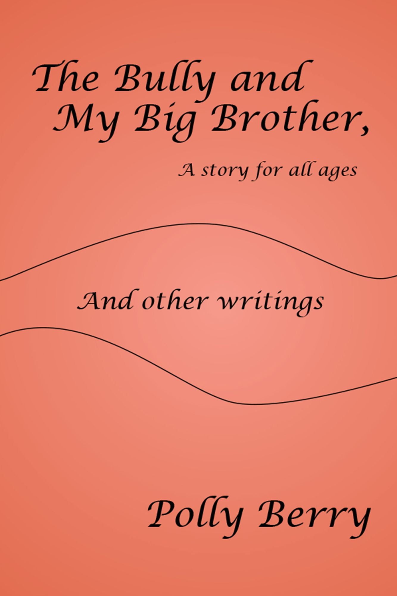 The Bully and My Big Brother, a Story for All Ages: And Other Writings