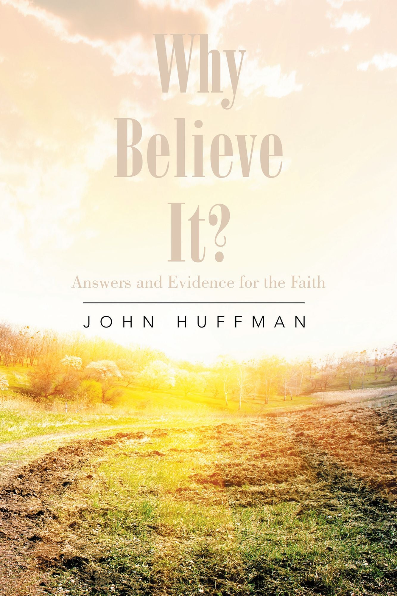 Why Believe It?: Answers and Evidence for the Faith