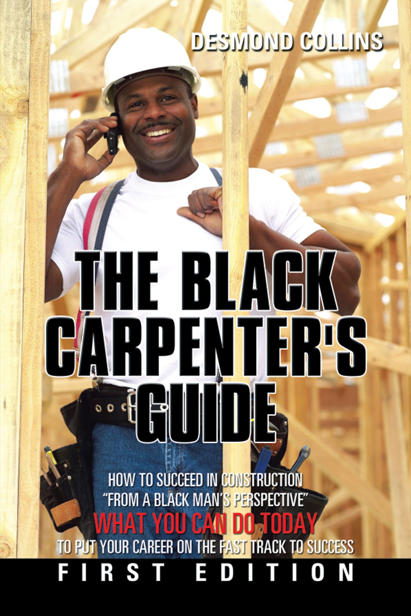 The Black Carpenter's Guide: How to Succeed in Construction from a Black Mans Perspective WHAT YOU CAN DO TODAY to Put Your Career on the Fast Track to Success
