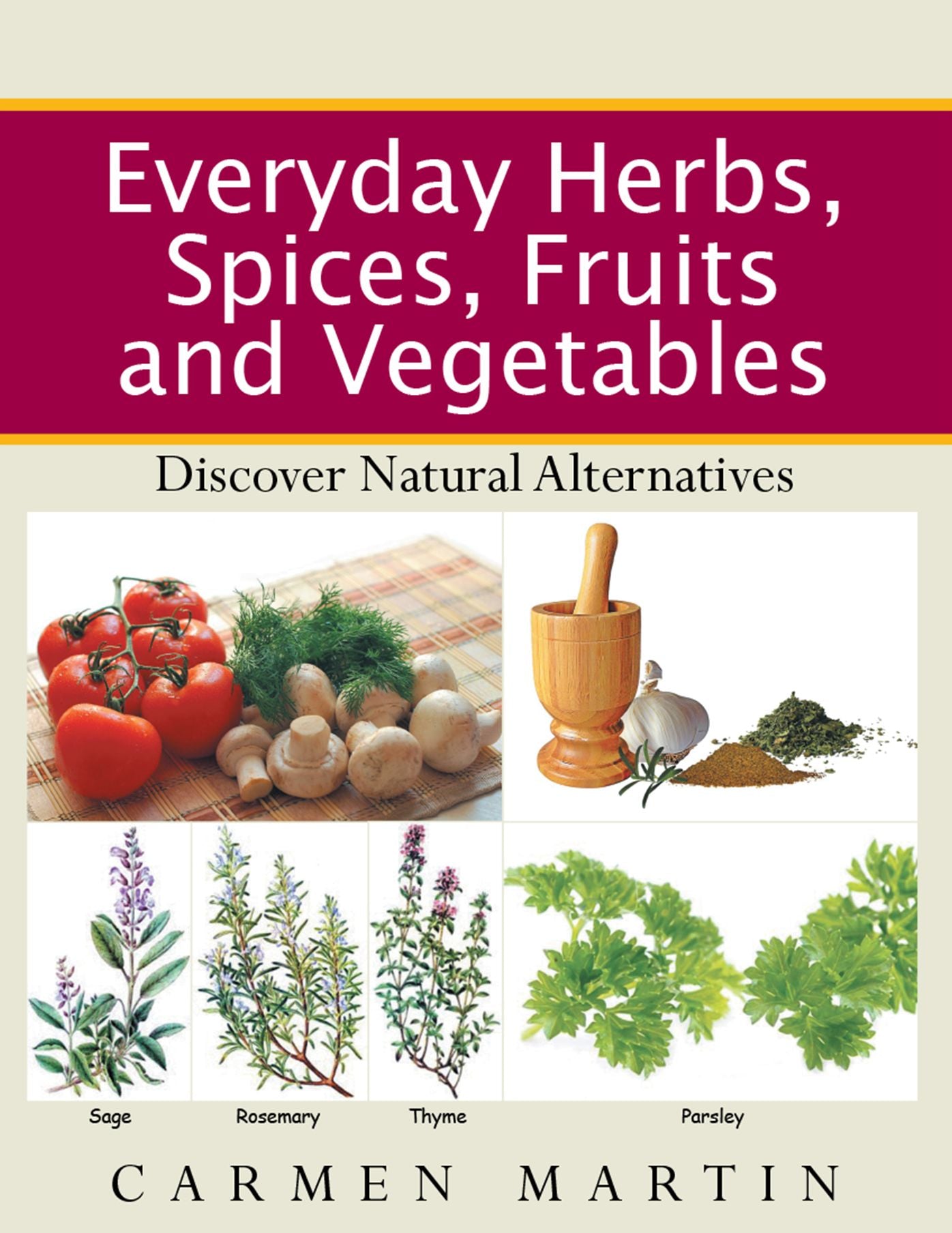 Everyday Herbs, Spices, Fruits and Vegetables: Discover Natural Alternatives