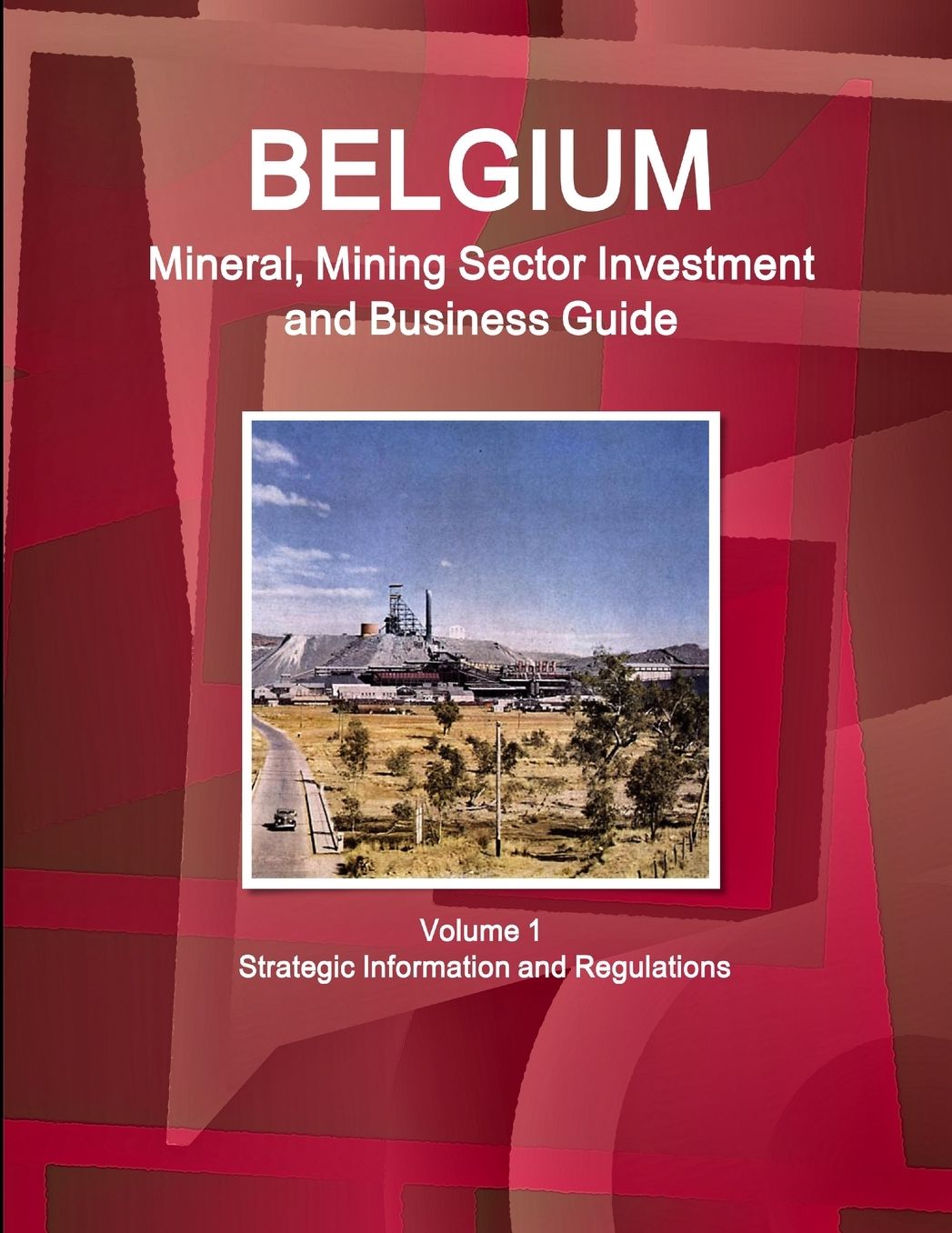 Belgium Mineral, Mining Sector Investment and Business Guide : Strategic Information and Regulations