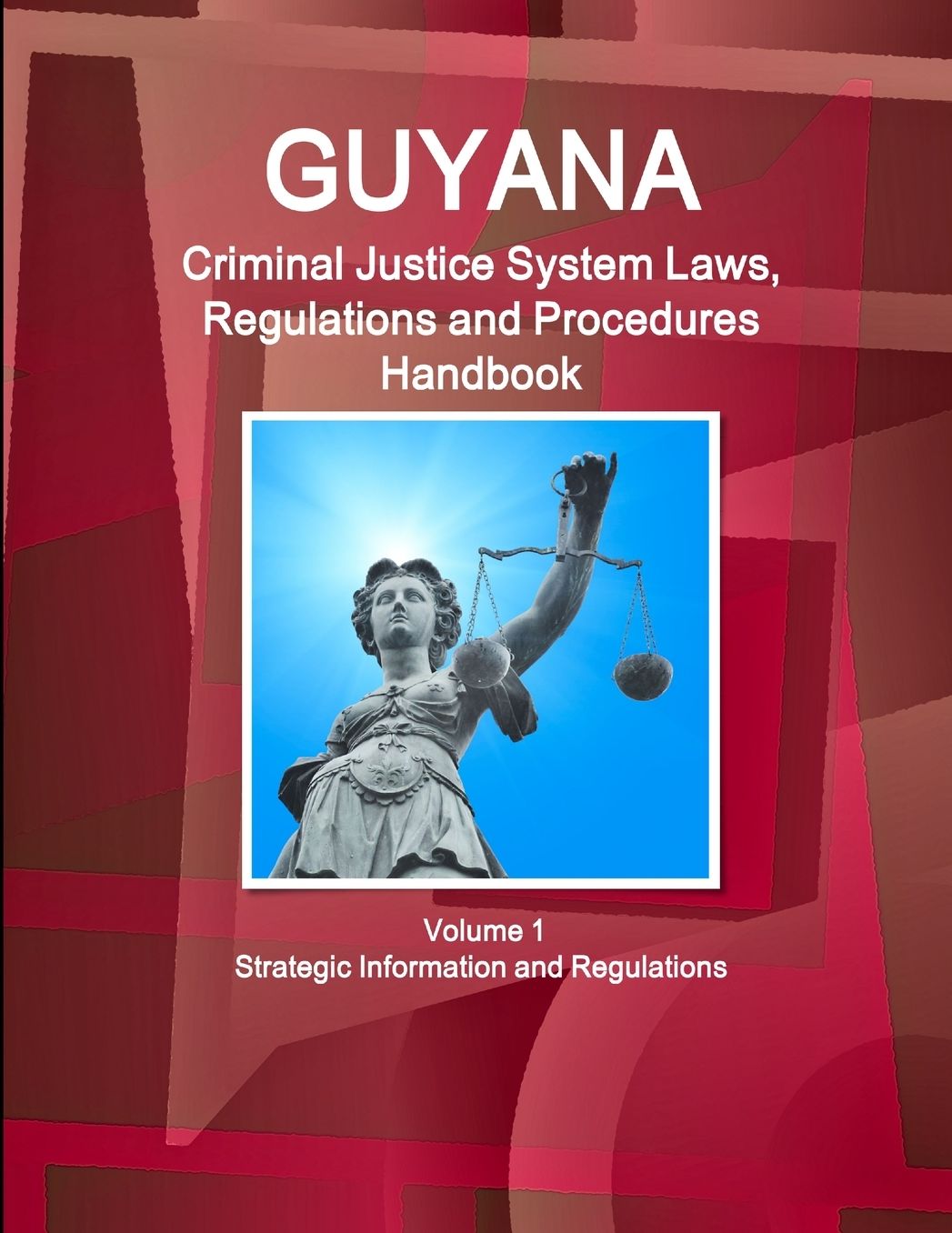 Guyana Criminal Justice System Laws, Regulations and Procedures Handbook Volume 1 Strategic Information and Regulations