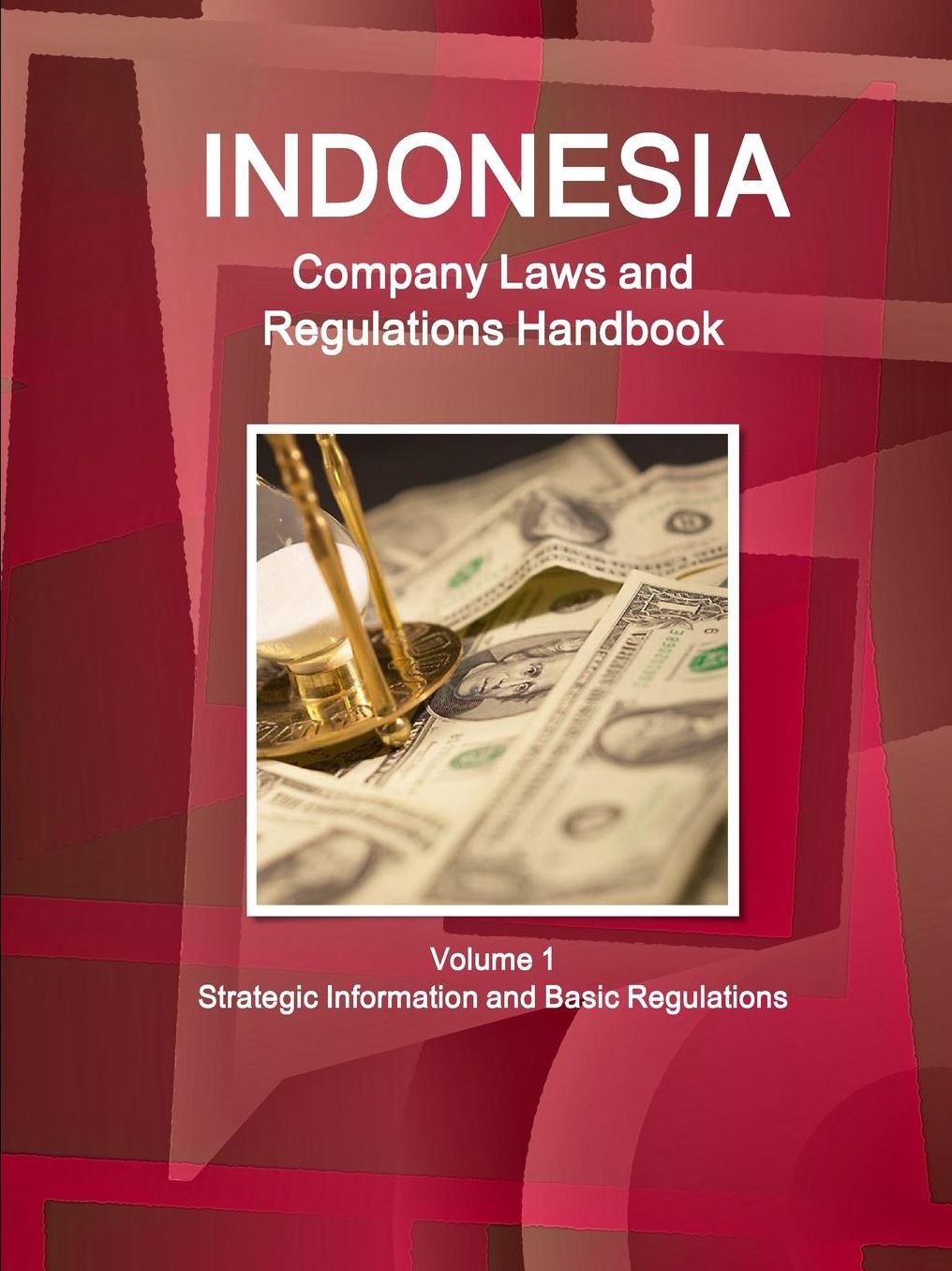 Indonesia Company Laws and Regulations Handbook : Strategic Information and Basic Regulations