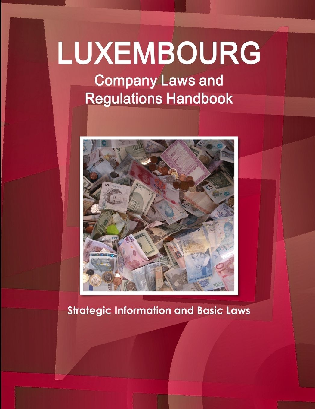Luxembourg Company Laws and Regulations Handbook: Strategic Information and Basic Laws