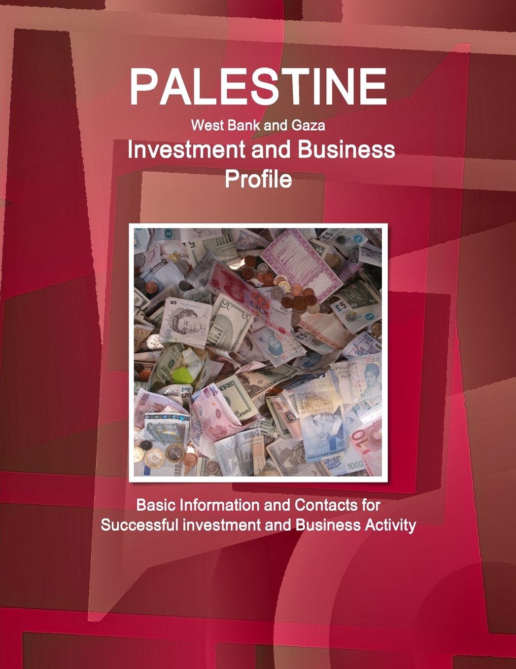 Palestine West Bank and Gaza Investment and Business Profile : Basic Information and Contacts for Succesful Investment and Business Activity