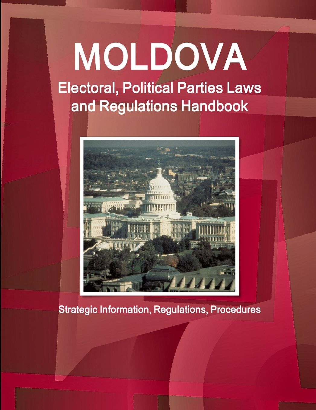 Moldova Electoral, Political Parties Laws and Regulations Handbook : Strategic Information, Regulations, Procedures