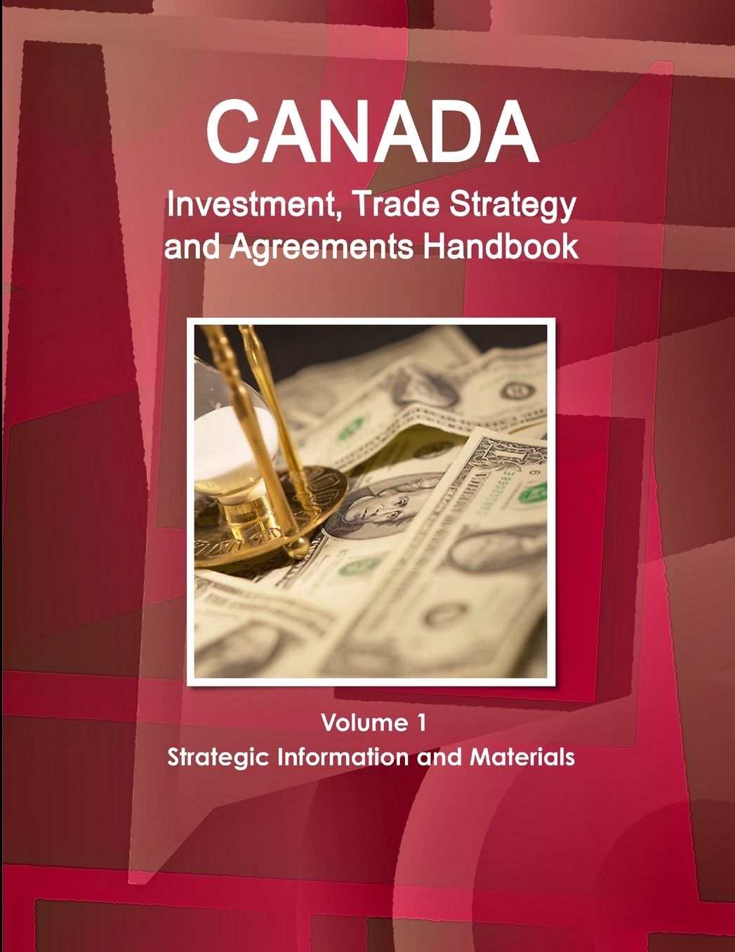Canada Investment, Trade Strategy and Agreements Handbook : Strategic Information and Materials