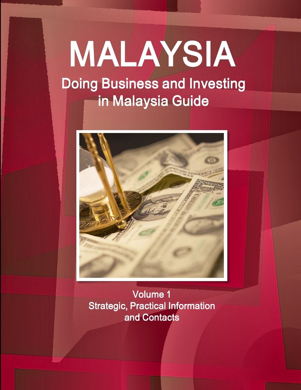 Malaysia: Doing Business and Investing in Malaysia Guide Volume 1 Strategic, Practical Information and Contacts