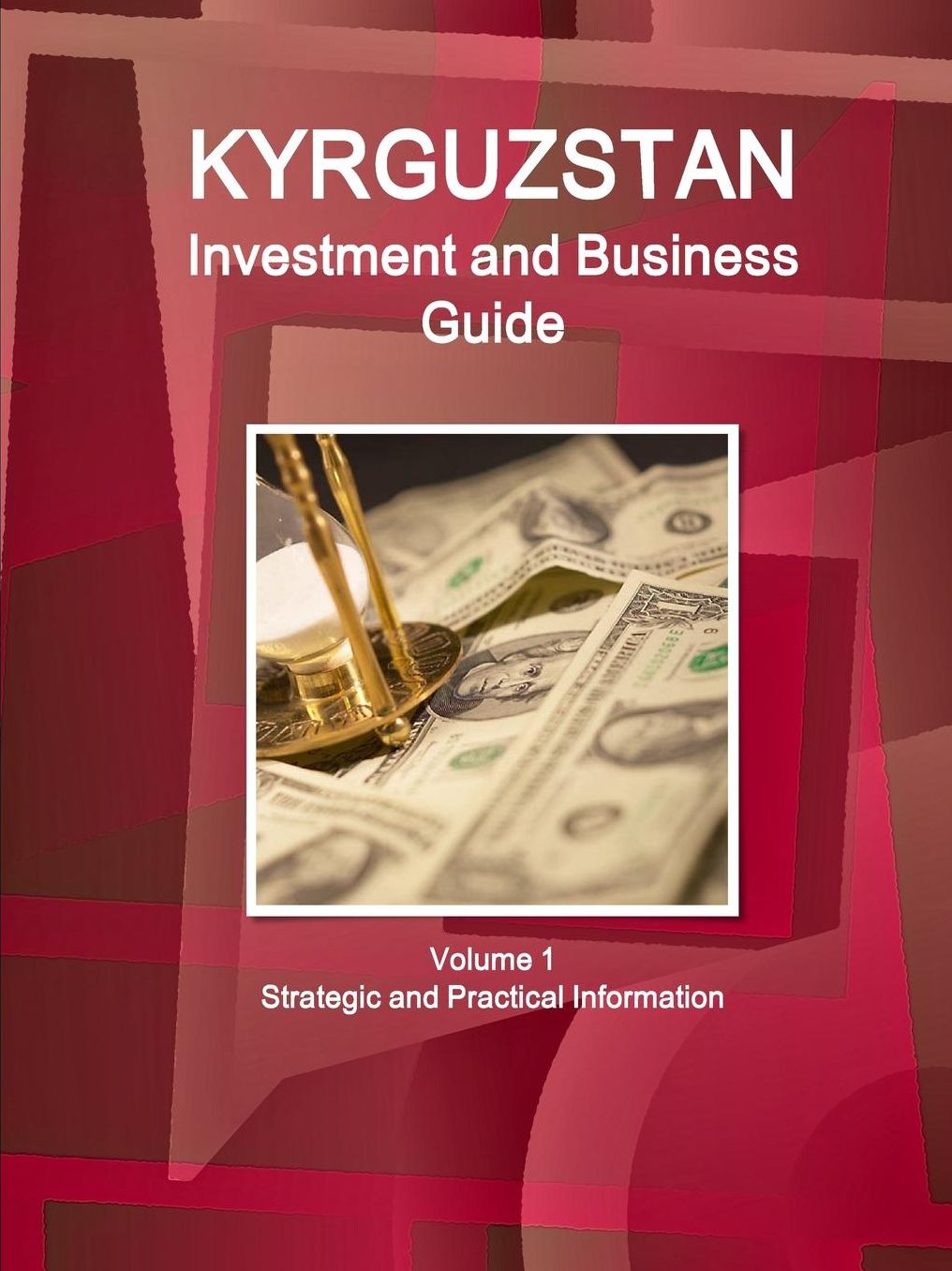 Kyrgyzstan Investment and Business Guide Volume 1 Strategic and Practical Information