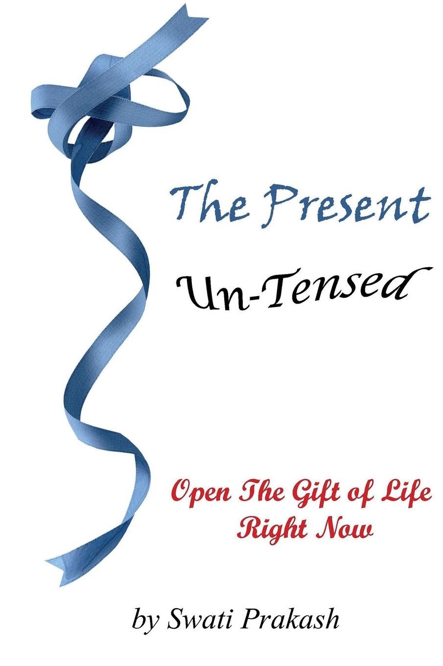 The Present Un-Tensed: Open the Gift of Life Right Now